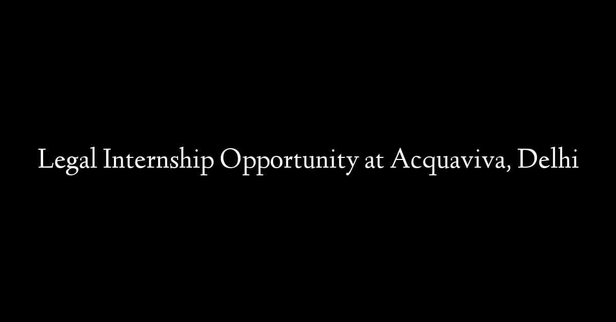 Legal Internship Opportunity at Acquaviva, Delhi