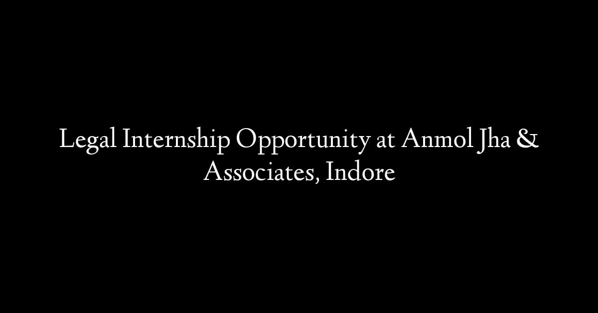 Legal Internship Opportunity at Anmol Jha & Associates, Indore