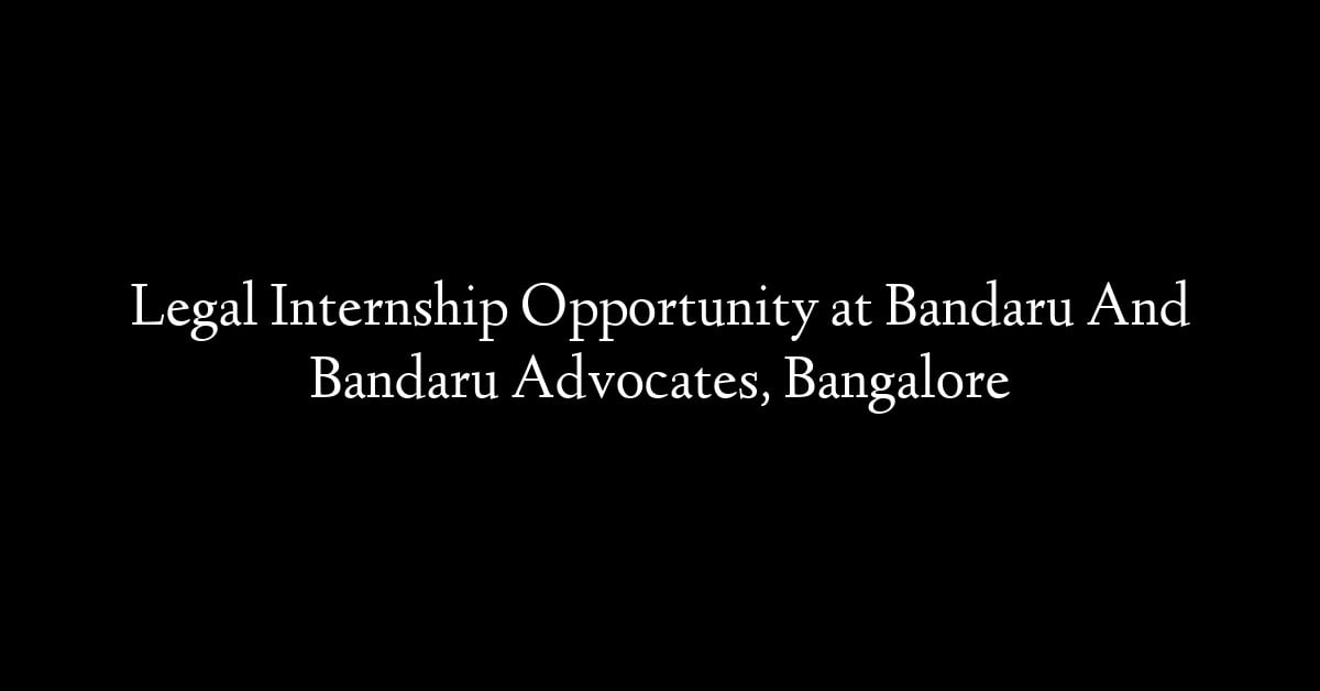 Legal Internship Opportunity at Bandaru And Bandaru Advocates, Bangalore