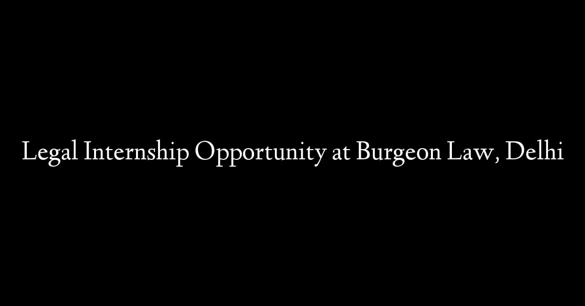 Legal Internship Opportunity at Burgeon Law, Delhi