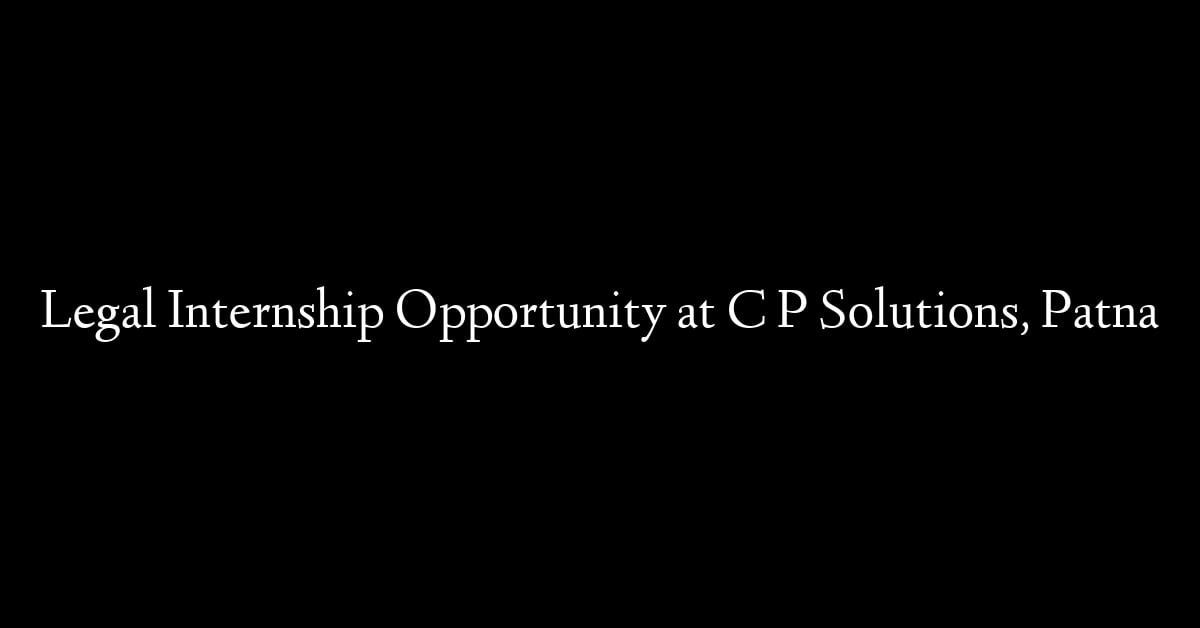 Legal Internship Opportunity at C P Solutions, Patna