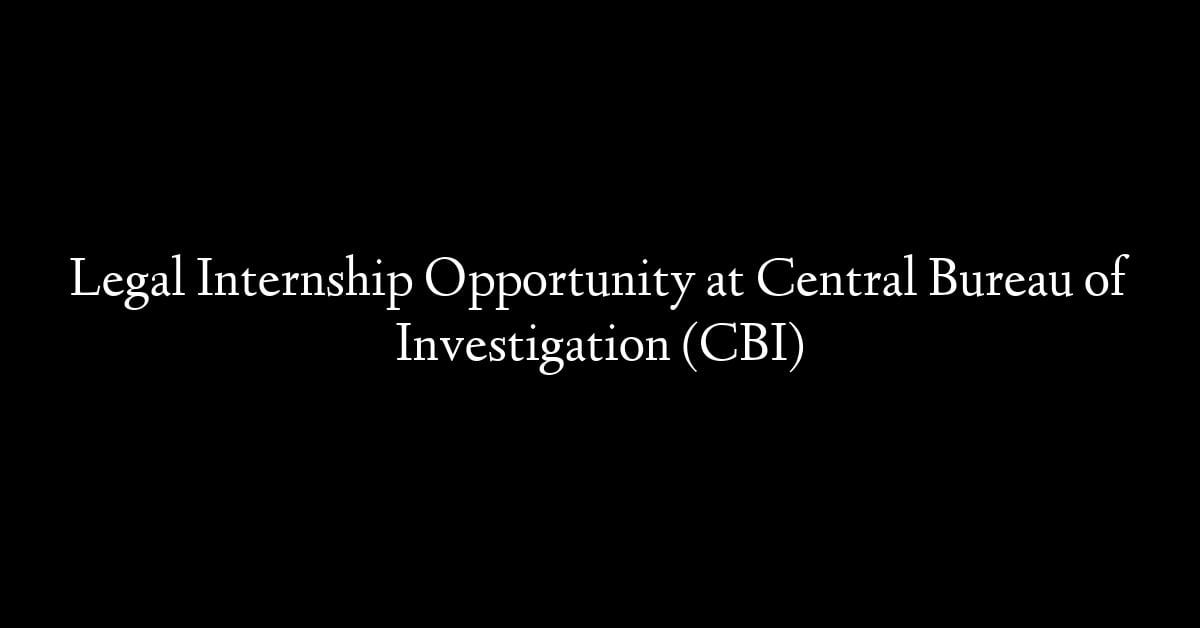 Legal Internship Opportunity at Central Bureau of Investigation (CBI)