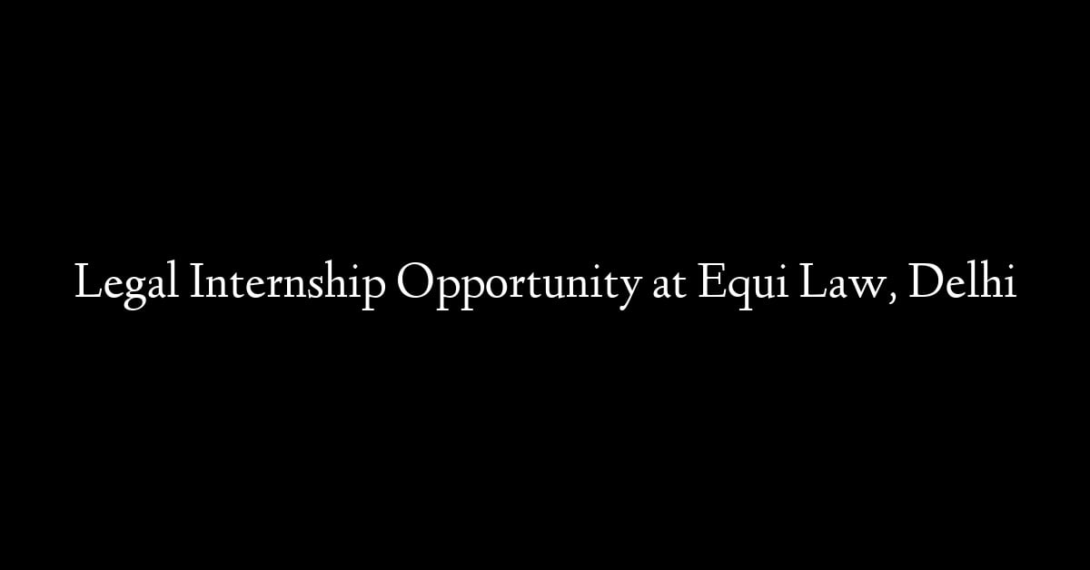 Legal Internship Opportunity at Equi Law, Delhi