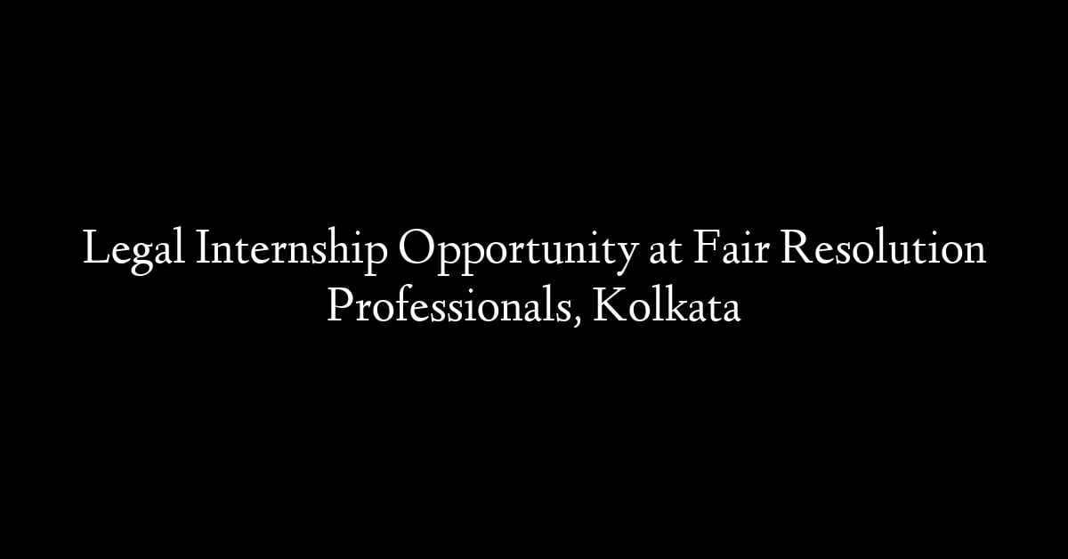 Legal Internship Opportunity at Fair Resolution Professionals, Kolkata