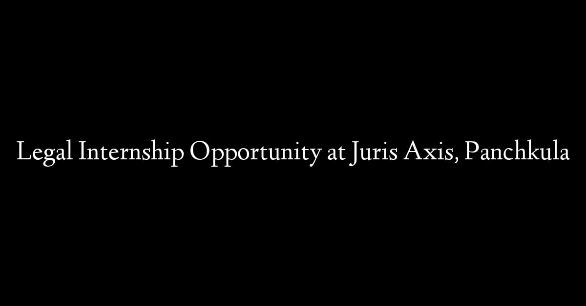 Legal Internship Opportunity at Juris Axis, Panchkula