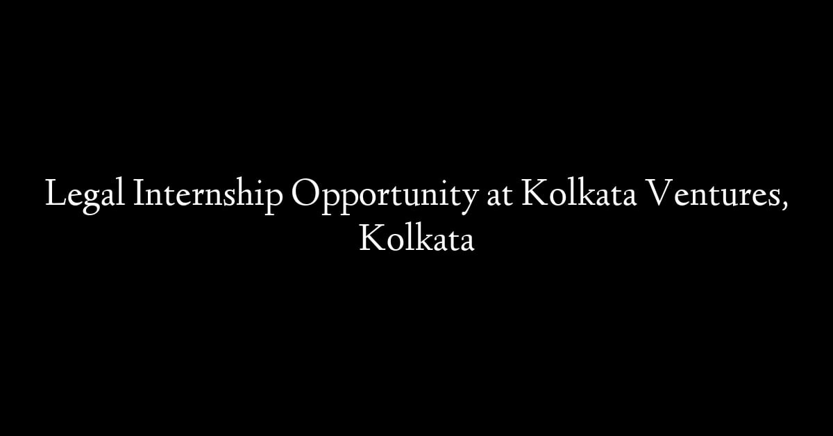 Legal Internship Opportunity at Kolkata Ventures, Kolkata