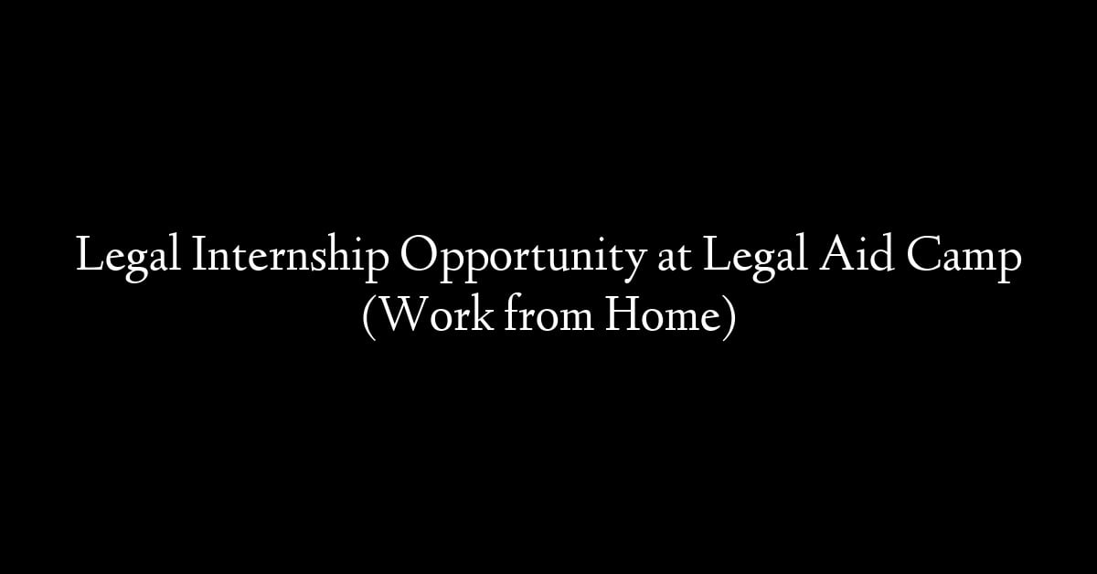 Legal Internship Opportunity at Legal Aid Camp (Work from Home)