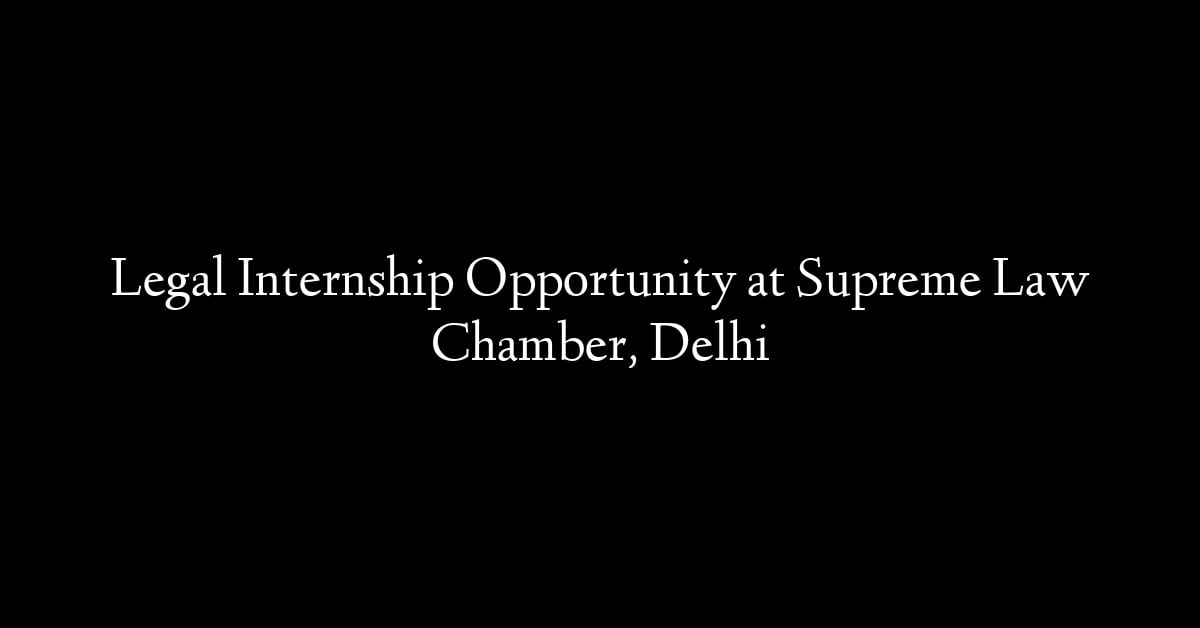 Legal Internship Opportunity at Supreme Law Chamber, Delhi