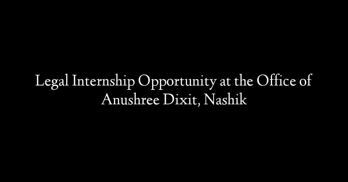 Legal Internship Opportunity at the Office of Anushree Dixit, Nashik