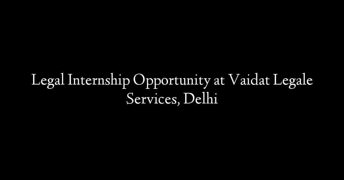 Legal Internship Opportunity at Vaidat Legale Services, Delhi