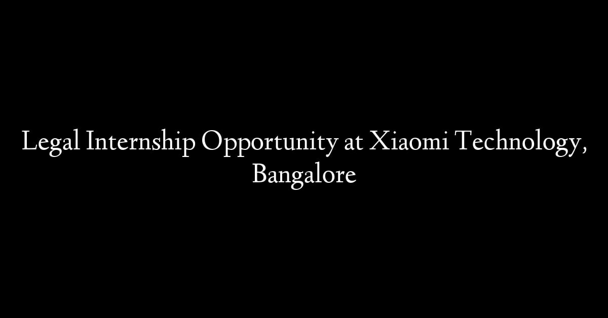 Legal Internship Opportunity at Xiaomi Technology, Bangalore
