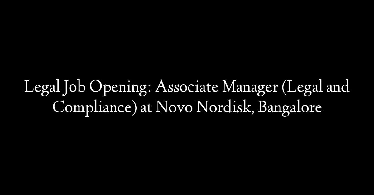Legal Job Opening: Associate Manager (Legal and Compliance) at Novo Nordisk, Bangalore