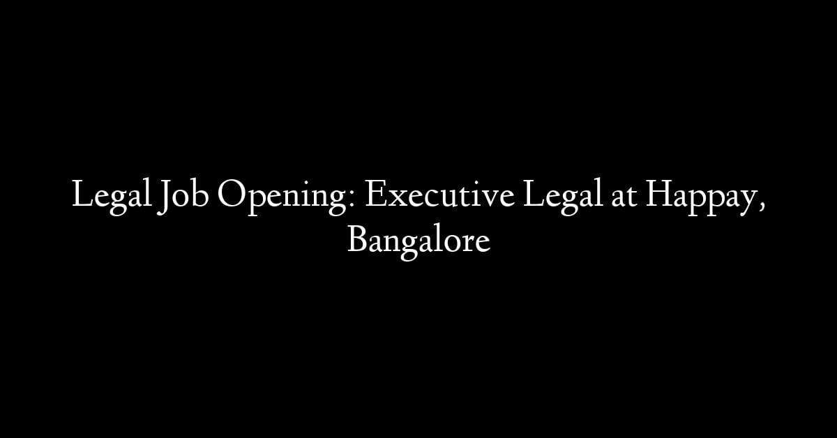 Legal Job Opening: Executive Legal at Happay, Bangalore