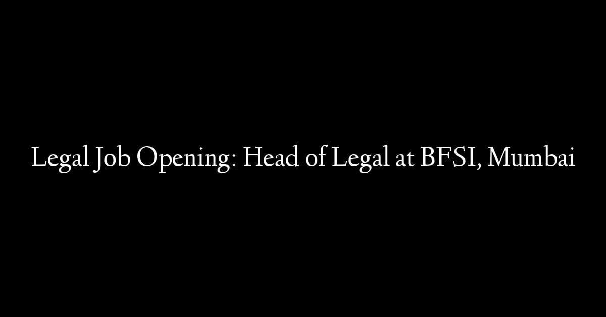 Legal Job Opening: Head of Legal at BFSI, Mumbai