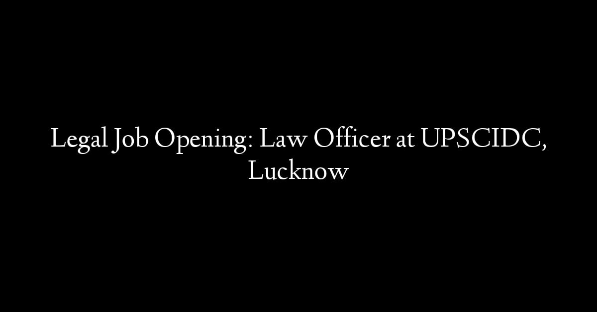 Legal Job Opening: Law Officer at UPSCIDC, Lucknow