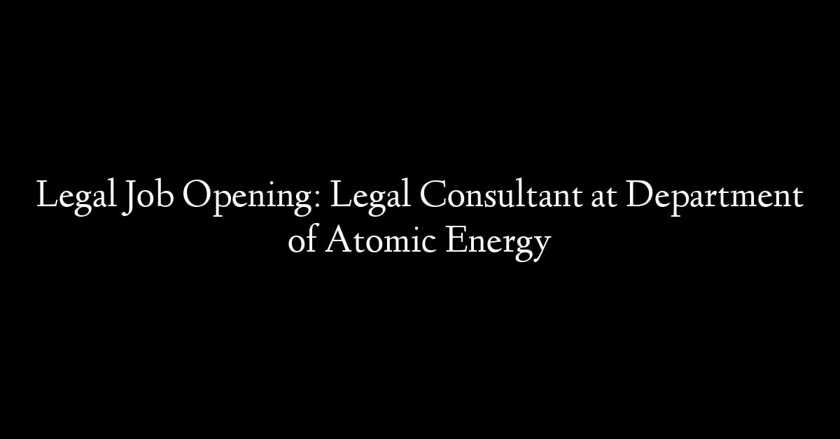 Legal Job Opening: Legal Consultant at Department of Atomic Energy