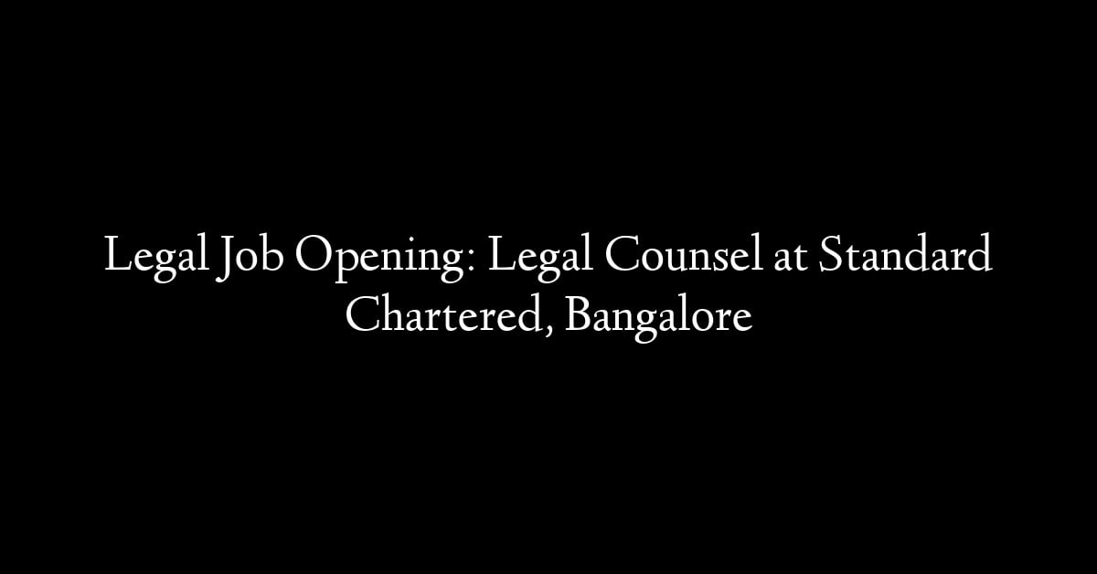 Legal Job Opening: Legal Counsel at Standard Chartered, Bangalore
