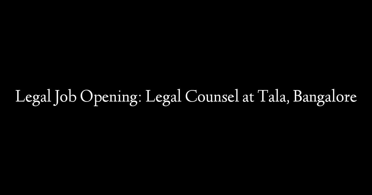 Legal Job Opening: Legal Counsel at Tala, Bangalore