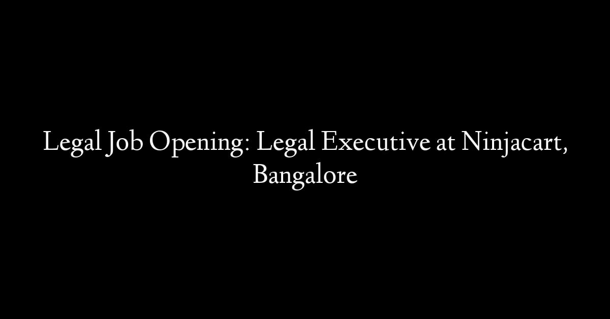 Legal Job Opening: Legal Executive at Ninjacart, Bangalore