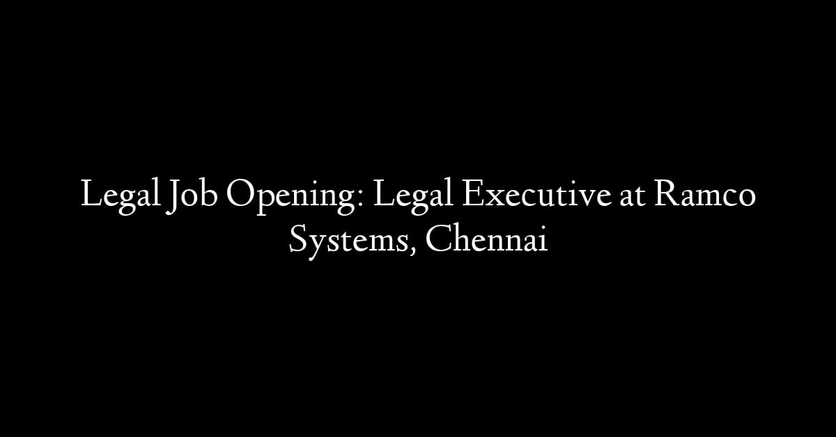 Legal Job Opening: Legal Executive at Ramco Systems, Chennai