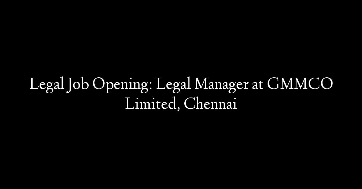 Legal Job Opening: Legal Manager at GMMCO Limited, Chennai