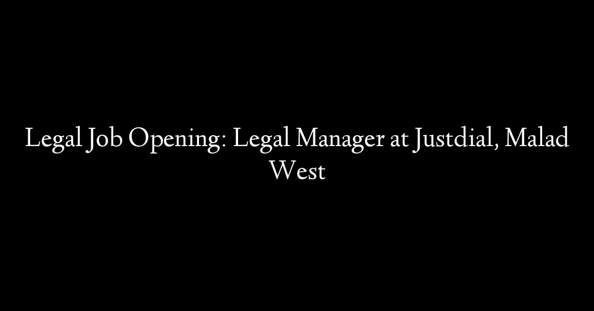 Legal Job Opening: Legal Manager at Justdial, Malad West