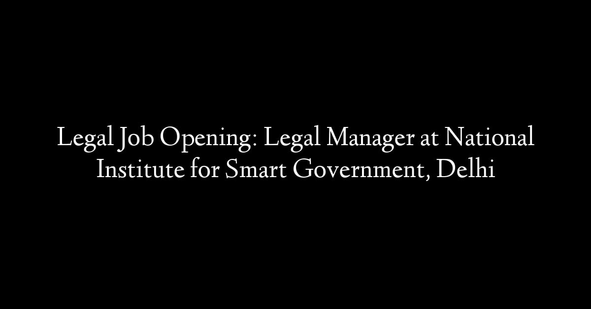 Legal Job Opening: Legal Manager at National Institute for Smart Government, Delhi