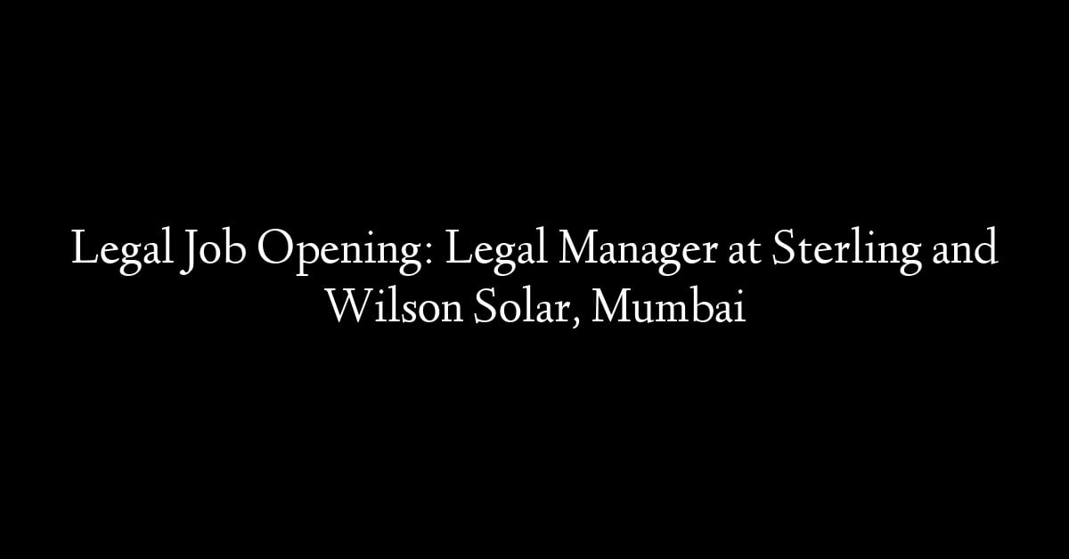 Legal Job Opening: Legal Manager at Sterling and Wilson Solar, Mumbai