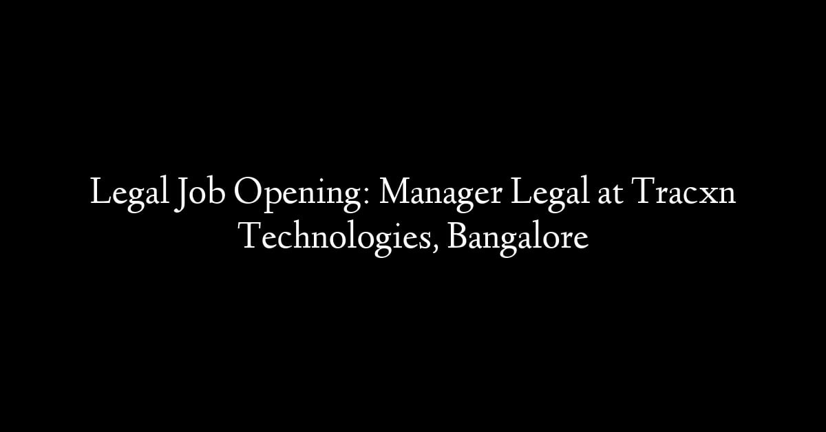 Legal Job Opening: Manager Legal at Tracxn Technologies, Bangalore
