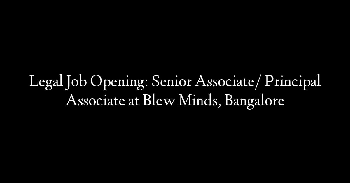 Legal Job Opening: Senior Associate/ Principal Associate at Blew Minds, Bangalore