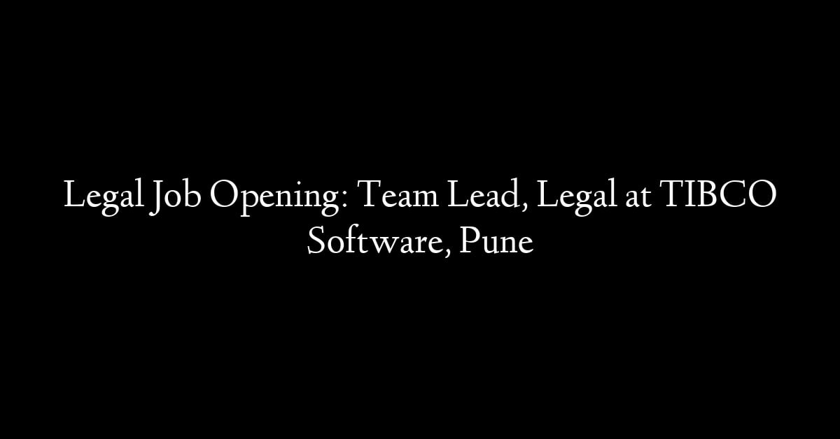 Legal Job Opening: Team Lead, Legal at TIBCO Software, Pune